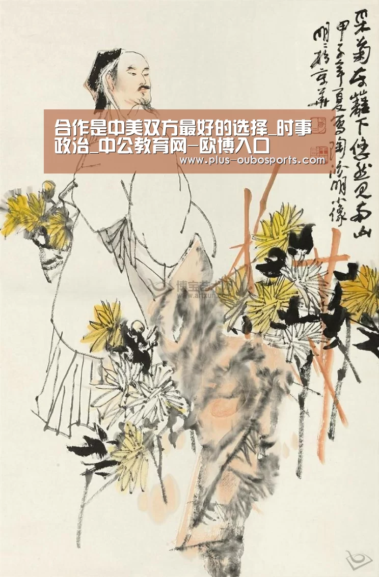 合作是中美双方最好的选择_时事政治_中公教育网-欧博入口