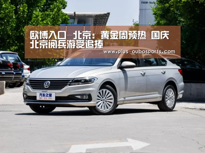 欧博入口-北京:黄金周预热 国庆北京阅兵游受追捧(图1) 欧博入口