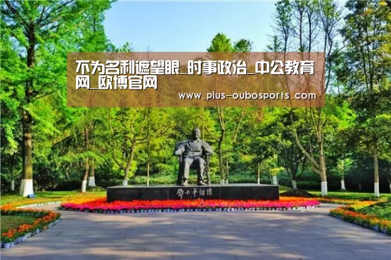 不为名利遮望眼_时事政治_中公教育网_欧博官网(图2) 欧博入口