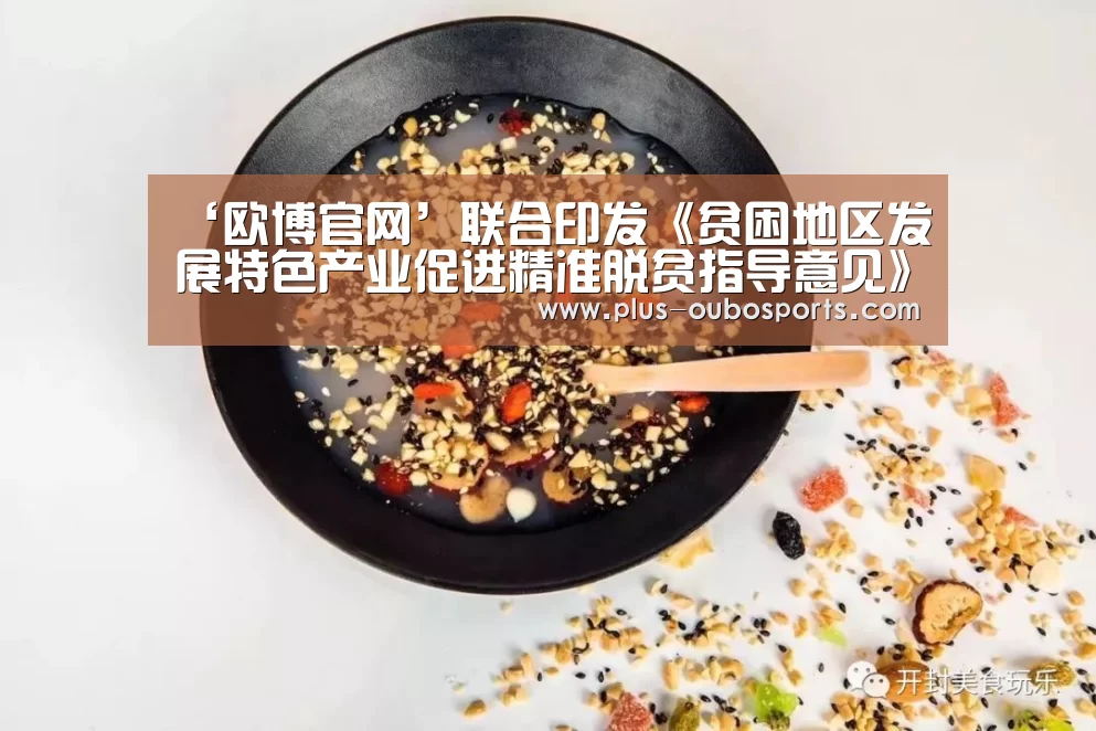 ‘欧博官网’联合印发《贫困地区发展特色产业促进精准脱贫指导意见》(图1) 欧博官网